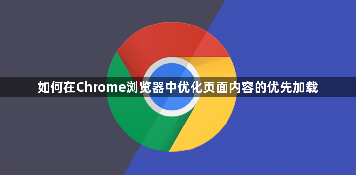 如何在Chrome浏览器中优化页面内容的优先加载1