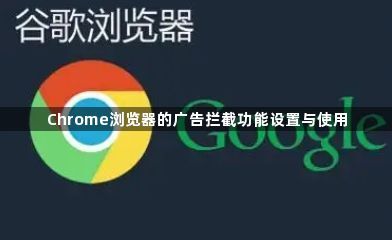 Chrome浏览器的广告拦截功能设置与使用1