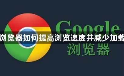 谷歌浏览器如何提高浏览速度并减少加载时间1