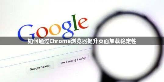 如何通过Chrome浏览器提升页面加载稳定性1