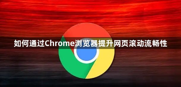 如何通过Chrome浏览器提升网页滚动流畅性1