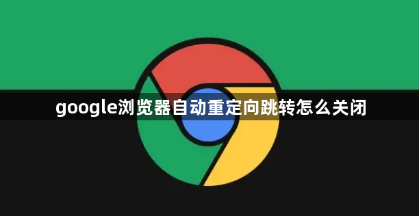 google浏览器自动重定向跳转怎么关闭1