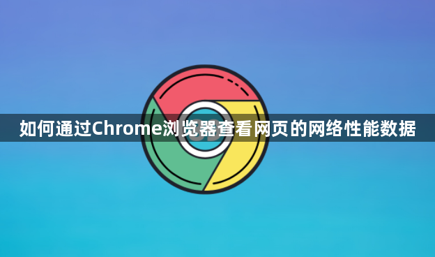 如何通过Chrome浏览器查看网页的网络性能数据1
