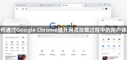 如何通过Google Chrome提升网页加载过程中的用户体验1