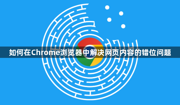 如何在Chrome浏览器中解决网页内容的错位问题1