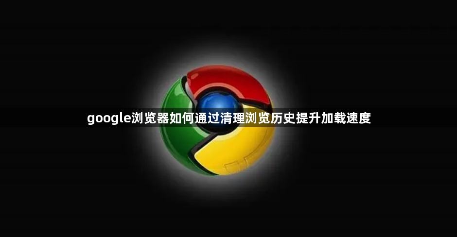google浏览器如何通过清理浏览历史提升加载速度1