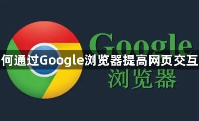 如何通过Google浏览器提高网页交互性1