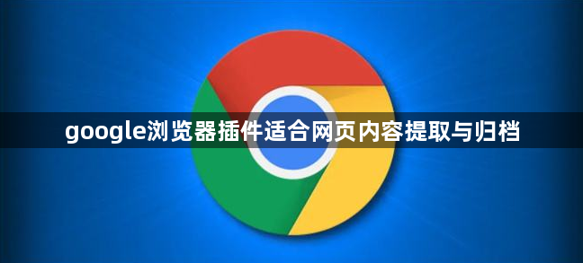 google浏览器插件适合网页内容提取与归档1
