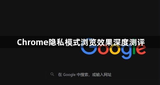 Chrome隐私模式浏览效果深度测评1