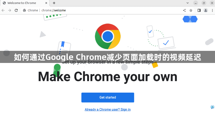 如何通过Google Chrome减少页面加载时的视频延迟1