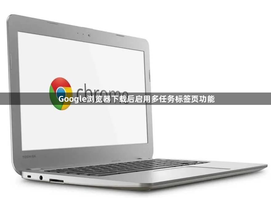 Google浏览器下载后启用多任务标签页功能1