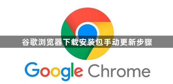 谷歌浏览器下载安装包手动更新步骤1