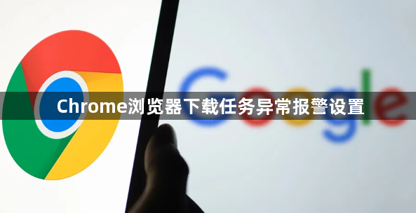 Chrome浏览器下载任务异常报警设置1
