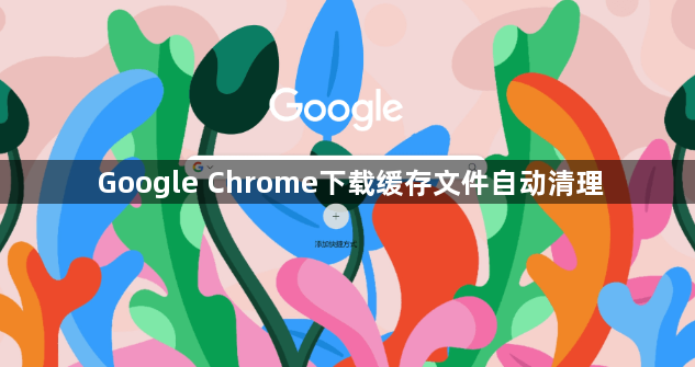 Google Chrome下载缓存文件自动清理1