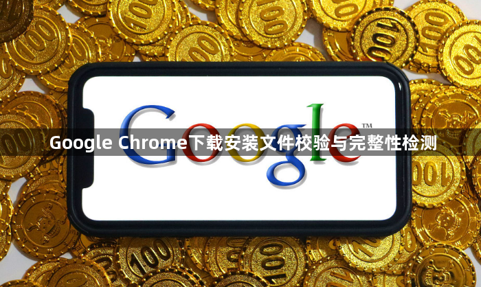 Google Chrome下载安装文件校验与完整性检测1