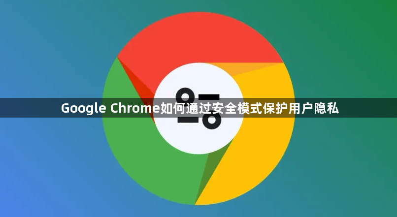 Google Chrome如何通过安全模式保护用户隐私1