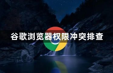谷歌浏览器权限冲突排查1