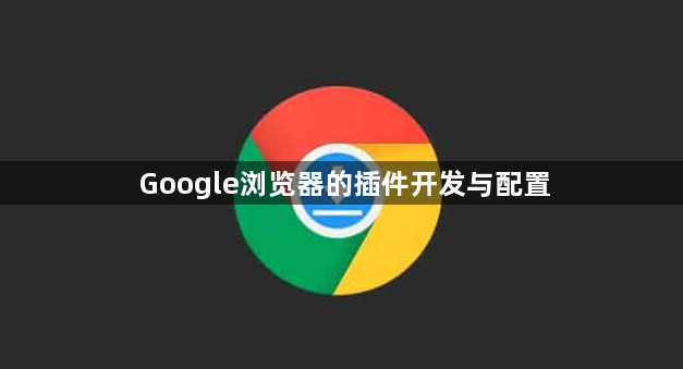 Google浏览器的插件开发与配置1