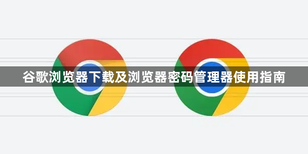 谷歌浏览器下载及浏览器密码管理器使用指南1