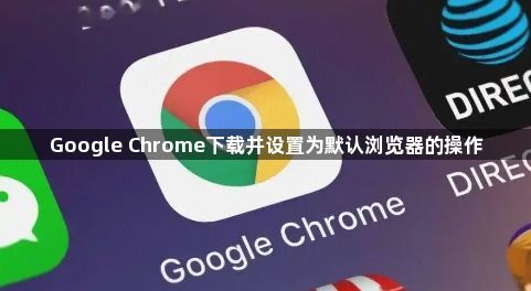 Google Chrome下载并设置为默认浏览器的操作1