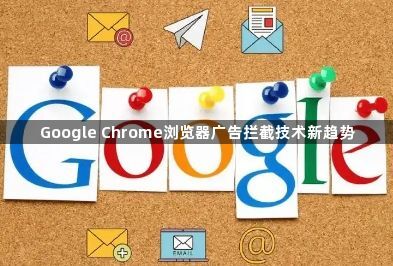 Google Chrome浏览器广告拦截技术新趋势1