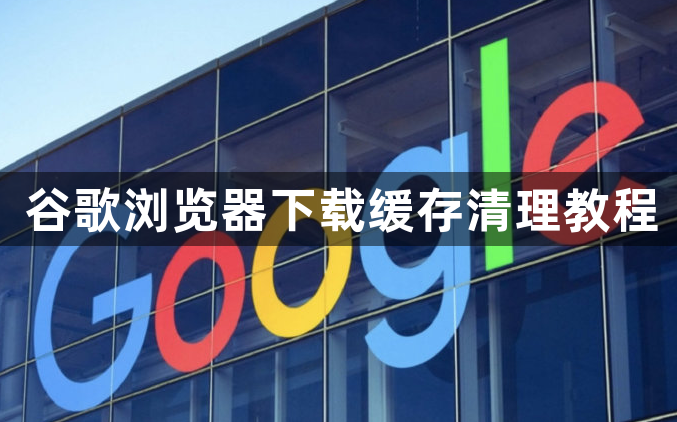 谷歌浏览器下载缓存清理教程1