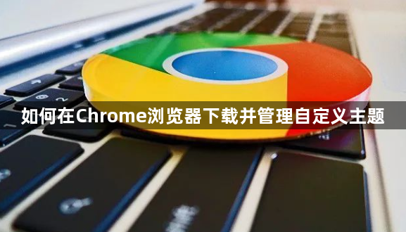 如何在Chrome浏览器下载并管理自定义主题1