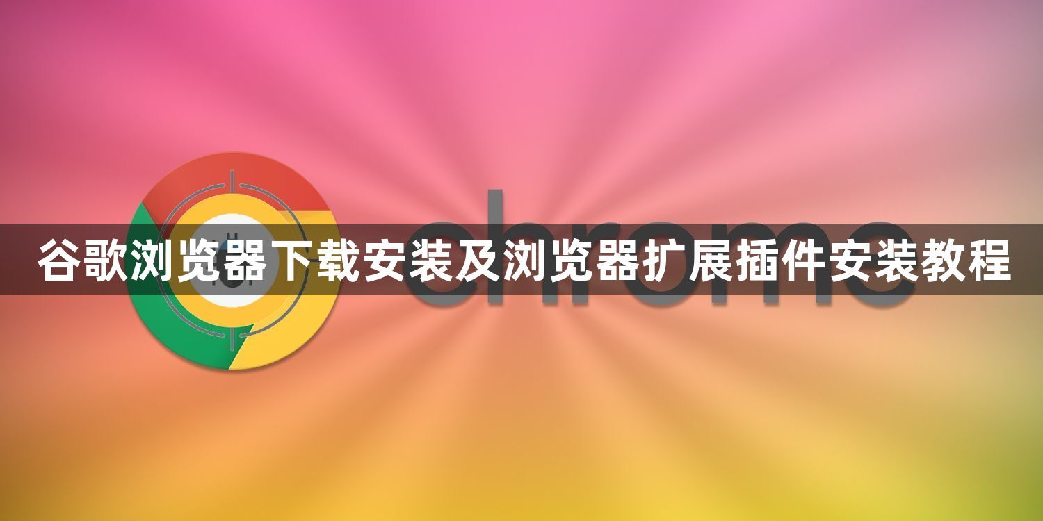 谷歌浏览器下载安装及浏览器扩展插件安装教程1