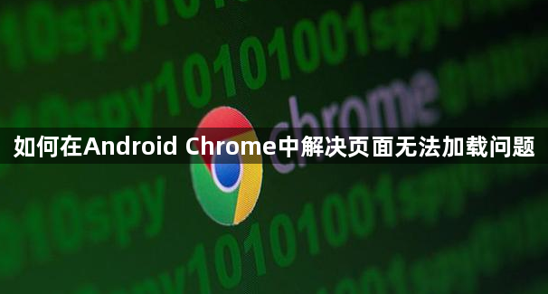 如何在Android Chrome中解决页面无法加载问题1