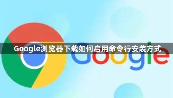Google浏览器下载如何启用命令行安装方式1