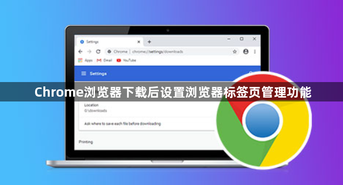 Chrome浏览器下载后设置浏览器标签页管理功能1