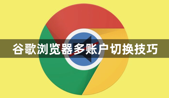 谷歌浏览器多账户切换技巧1