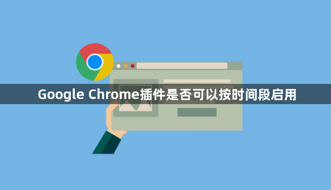 Google Chrome插件是否可以按时间段启用1