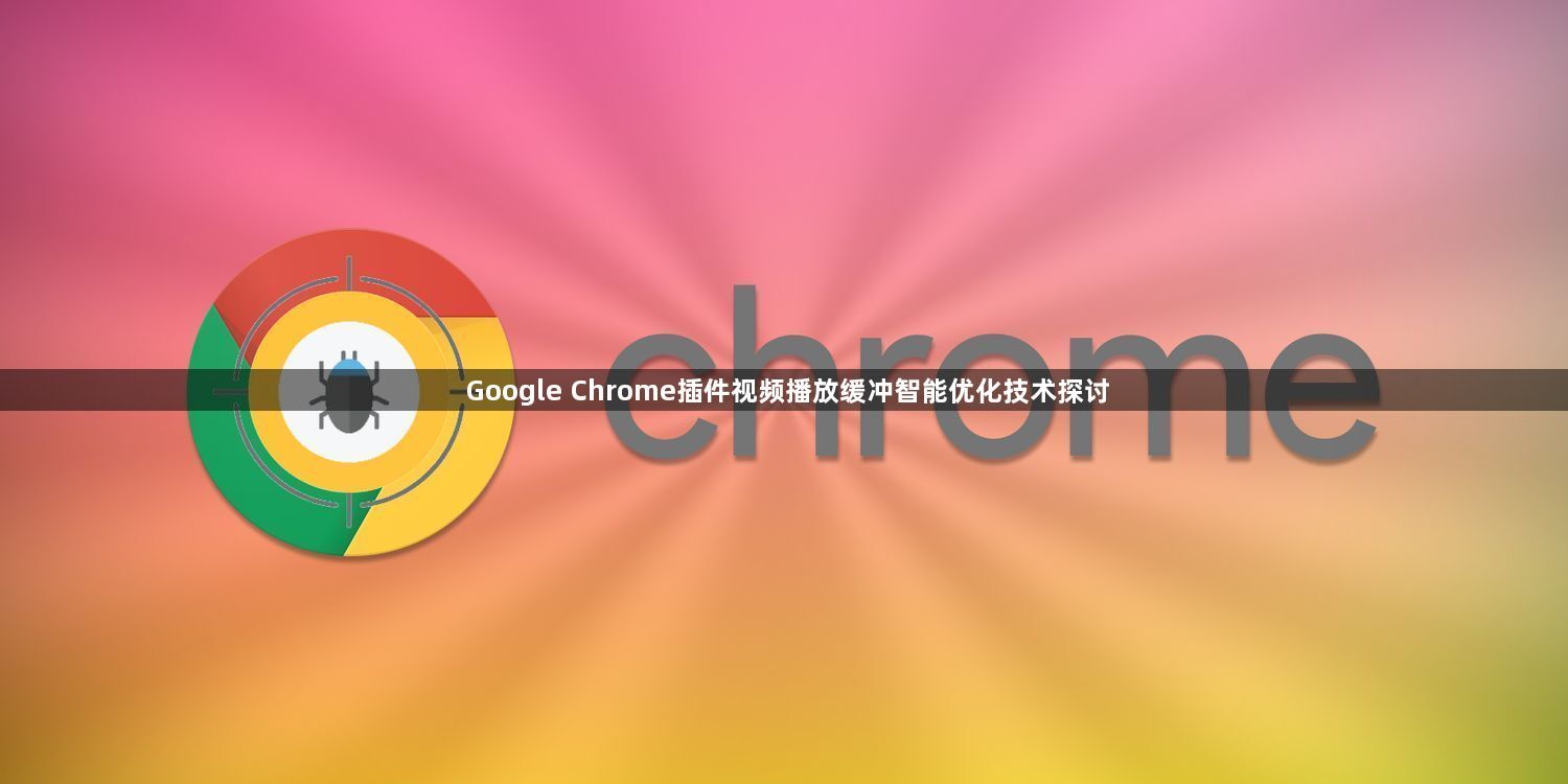 Google Chrome插件视频播放缓冲智能优化技术探讨1