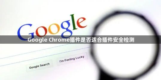 Google Chrome插件是否适合插件安全检测1