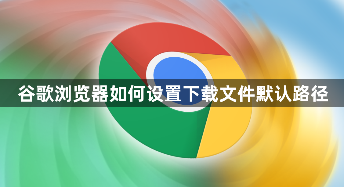 谷歌浏览器如何设置下载文件默认路径1