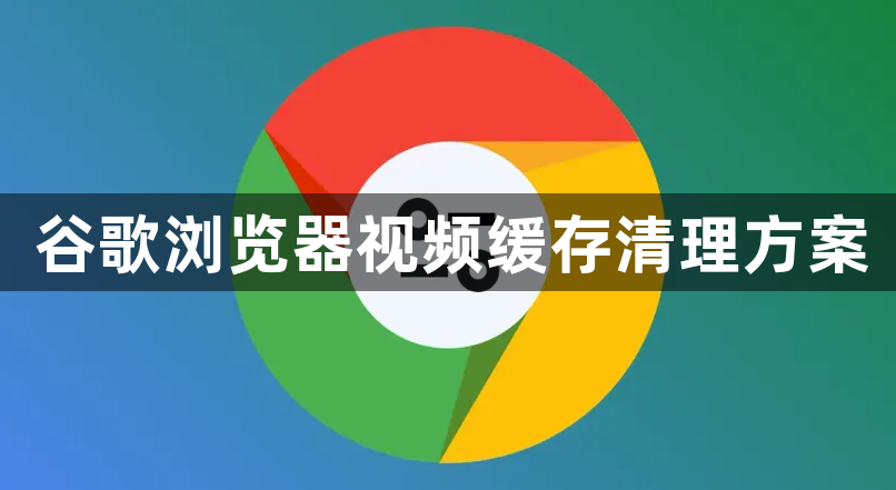谷歌浏览器视频缓存清理方案1