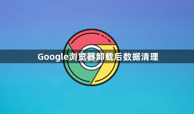 Google浏览器卸载后数据清理1