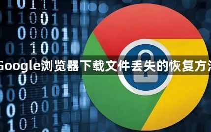 Google浏览器下载文件丢失的恢复方法1