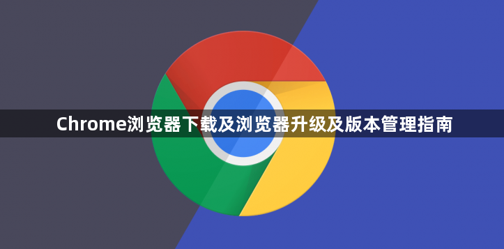 Chrome浏览器下载及浏览器升级及版本管理指南1