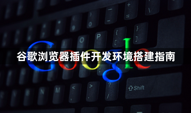 谷歌浏览器插件开发环境搭建指南1