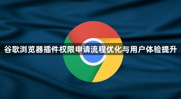谷歌浏览器插件权限申请流程优化与用户体验提升1