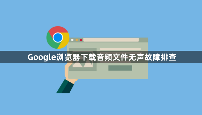 Google浏览器下载音频文件无声故障排查1