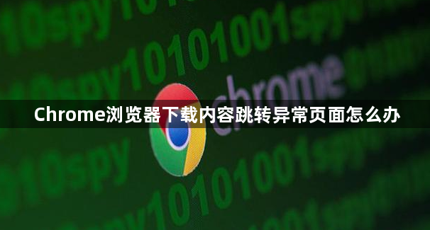 Chrome浏览器下载内容跳转异常页面怎么办1