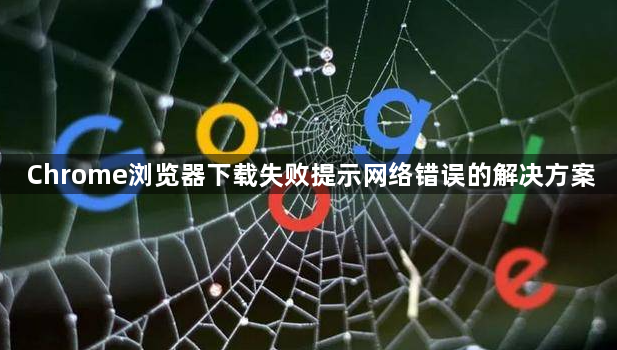 Chrome浏览器下载失败提示网络错误的解决方案1