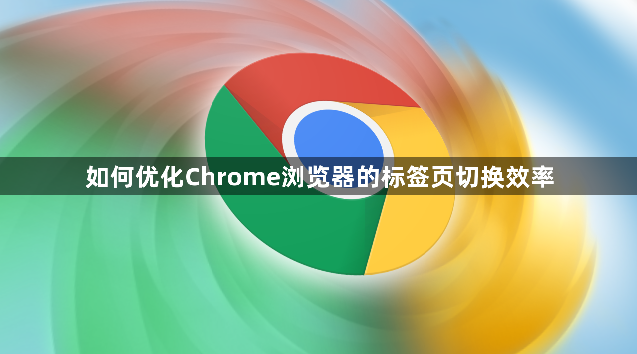 如何优化Chrome浏览器的标签页切换效率1