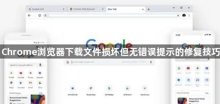 Chrome浏览器下载文件损坏但无错误提示的修复技巧1