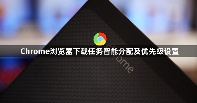 Chrome浏览器下载任务智能分配及优先级设置1