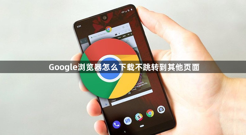 Google浏览器怎么下载不跳转到其他页面1