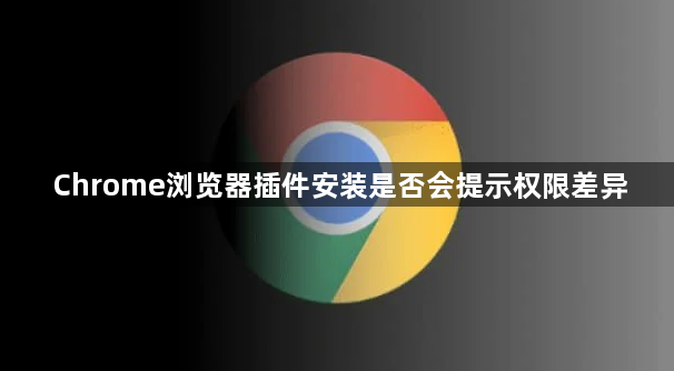 Chrome浏览器插件安装是否会提示权限差异1